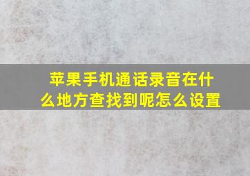 苹果手机通话录音在什么地方查找到呢怎么设置