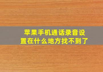 苹果手机通话录音设置在什么地方找不到了