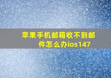 苹果手机邮箱收不到邮件怎么办ios147