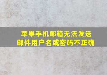 苹果手机邮箱无法发送邮件用户名或密码不正确