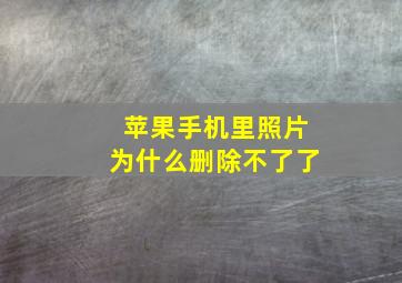 苹果手机里照片为什么删除不了了