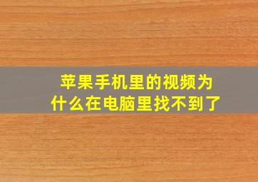 苹果手机里的视频为什么在电脑里找不到了