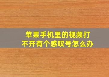 苹果手机里的视频打不开有个感叹号怎么办