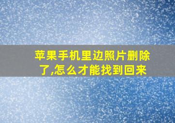 苹果手机里边照片删除了,怎么才能找到回来