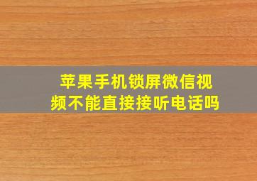 苹果手机锁屏微信视频不能直接接听电话吗