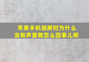 苹果手机锁屏时为什么没有声音呢怎么回事儿啊