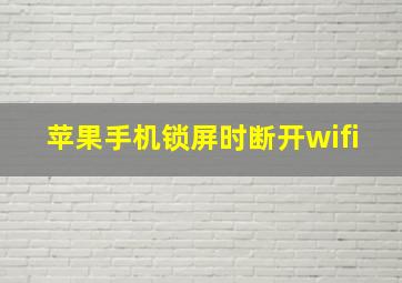 苹果手机锁屏时断开wifi