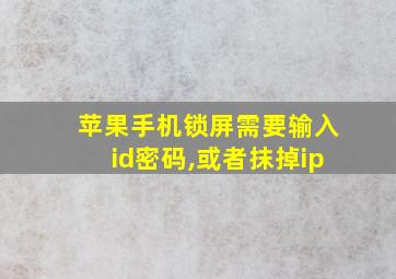 苹果手机锁屏需要输入id密码,或者抹掉ip