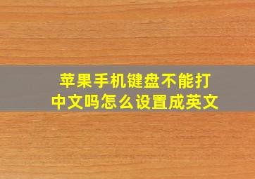 苹果手机键盘不能打中文吗怎么设置成英文