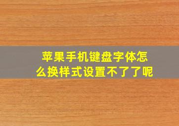 苹果手机键盘字体怎么换样式设置不了了呢