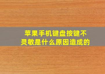 苹果手机键盘按键不灵敏是什么原因造成的