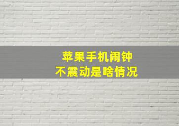 苹果手机闹钟不震动是啥情况