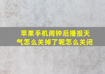 苹果手机闹钟后播报天气怎么关掉了呢怎么关闭