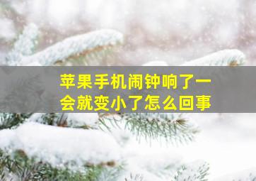 苹果手机闹钟响了一会就变小了怎么回事