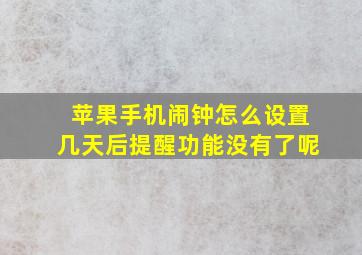 苹果手机闹钟怎么设置几天后提醒功能没有了呢