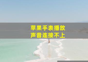 苹果手表播放声音连接不上