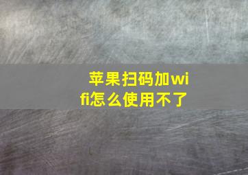 苹果扫码加wifi怎么使用不了