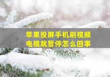 苹果投屏手机刷视频电视就暂停怎么回事