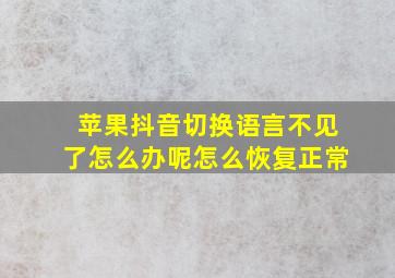 苹果抖音切换语言不见了怎么办呢怎么恢复正常