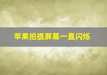 苹果拍摄屏幕一直闪烁