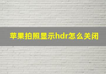 苹果拍照显示hdr怎么关闭