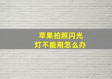 苹果拍照闪光灯不能用怎么办