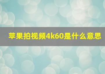 苹果拍视频4k60是什么意思