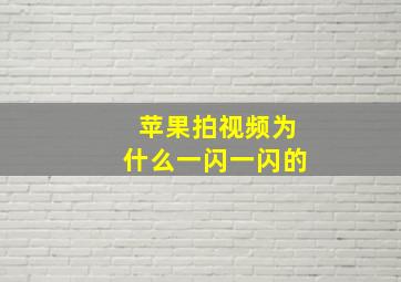 苹果拍视频为什么一闪一闪的