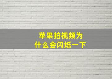 苹果拍视频为什么会闪烁一下