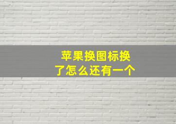 苹果换图标换了怎么还有一个