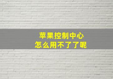 苹果控制中心怎么用不了了呢