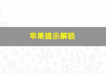 苹果提示解锁