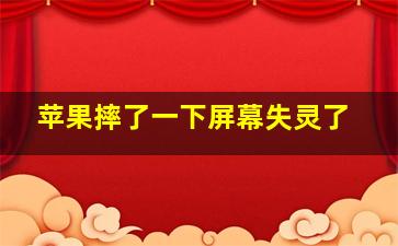 苹果摔了一下屏幕失灵了