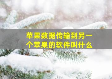 苹果数据传输到另一个苹果的软件叫什么