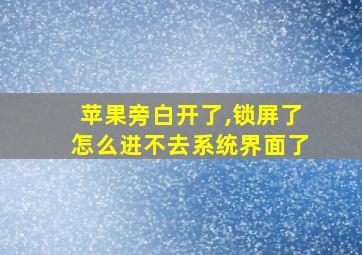 苹果旁白开了,锁屏了怎么进不去系统界面了