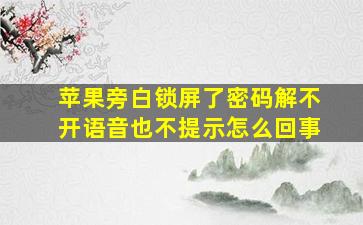 苹果旁白锁屏了密码解不开语音也不提示怎么回事