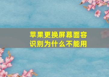 苹果更换屏幕面容识别为什么不能用