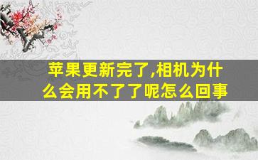 苹果更新完了,相机为什么会用不了了呢怎么回事