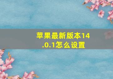 苹果最新版本14.0.1怎么设置