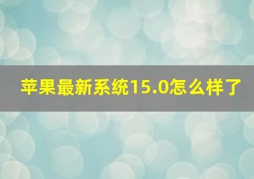 苹果最新系统15.0怎么样了