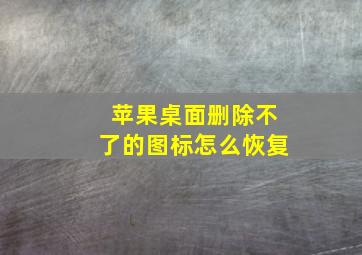 苹果桌面删除不了的图标怎么恢复