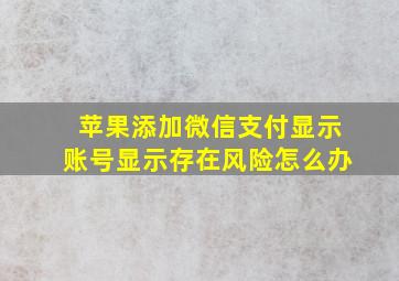 苹果添加微信支付显示账号显示存在风险怎么办