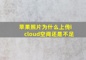 苹果照片为什么上传icloud空间还是不足