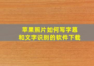 苹果照片如何写字幕和文字识别的软件下载