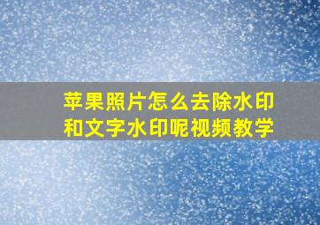 苹果照片怎么去除水印和文字水印呢视频教学