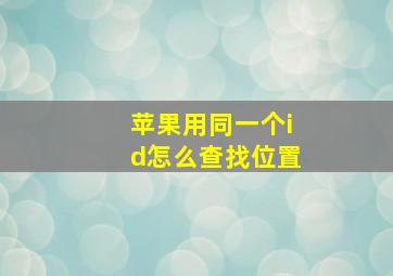 苹果用同一个id怎么查找位置