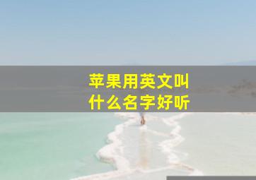 苹果用英文叫什么名字好听