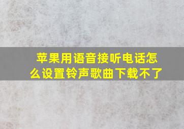 苹果用语音接听电话怎么设置铃声歌曲下载不了