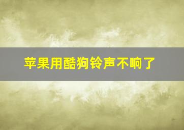 苹果用酷狗铃声不响了