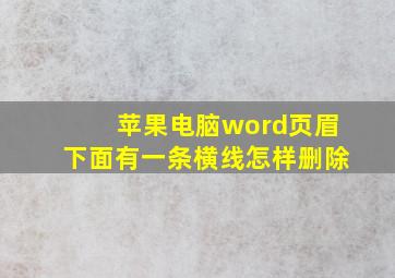 苹果电脑word页眉下面有一条横线怎样删除